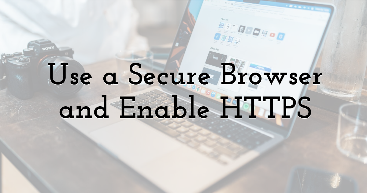 Use a Secure Browser and Enable HTTPS