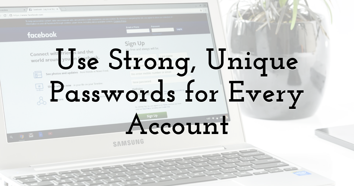 Use Strong, Unique Passwords for Every Account