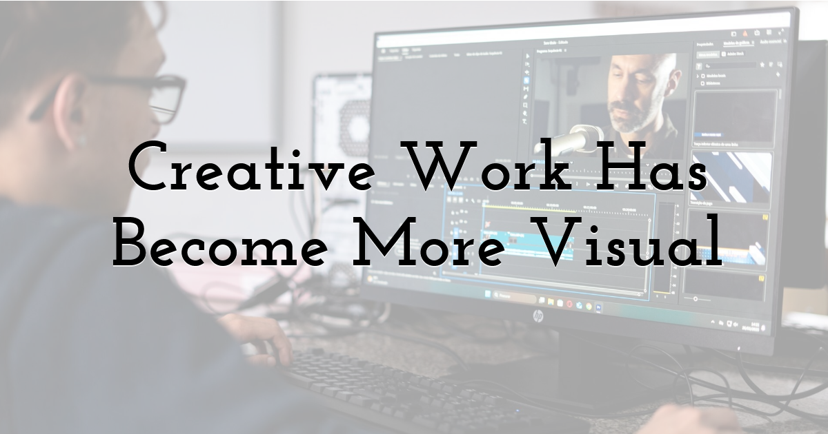 Creative Work Has Become More Visual