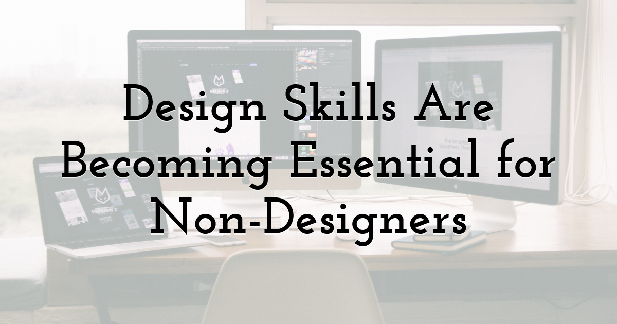 Design Skills Are Becoming Essential for Non-Designers