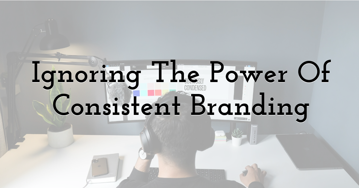 6. Ignoring The Power Of Consistent Branding