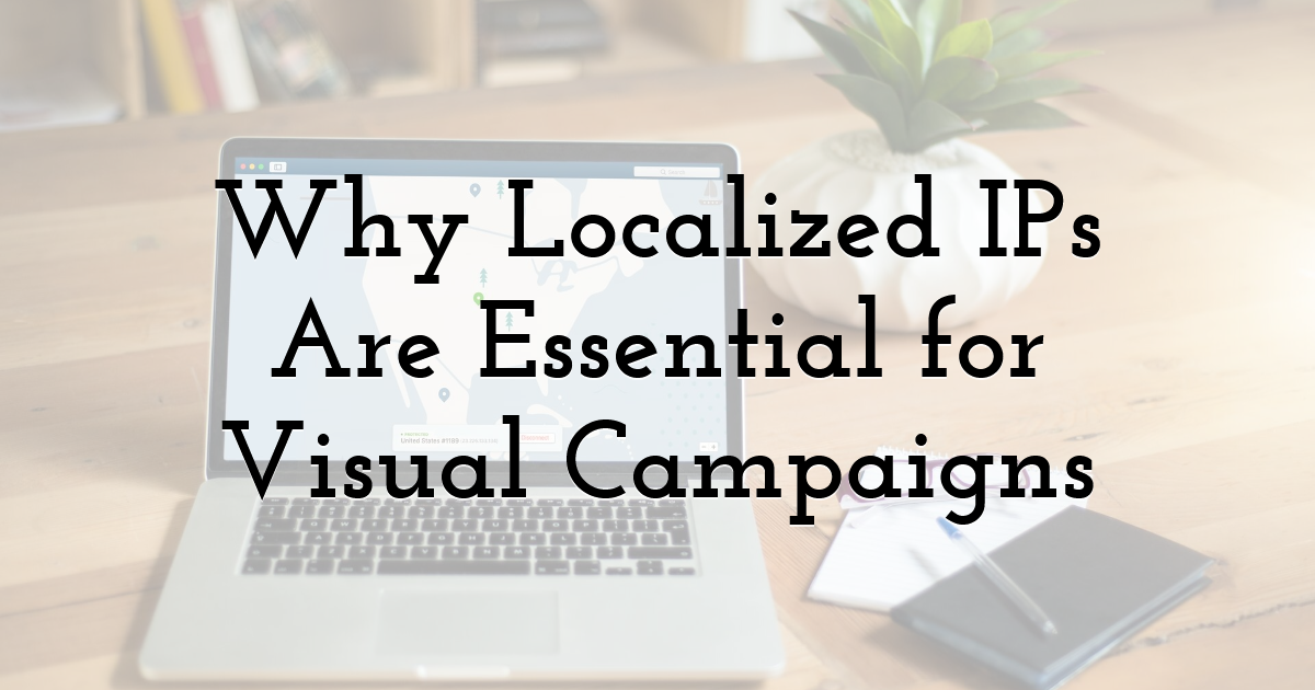 Why Localized IPs Are Essential for Visual Campaigns