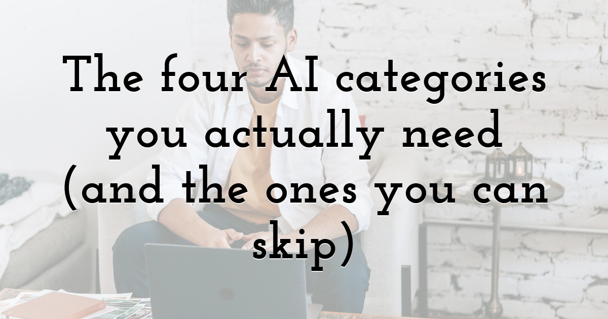 The four AI categories you actually need (and the ones you can skip)