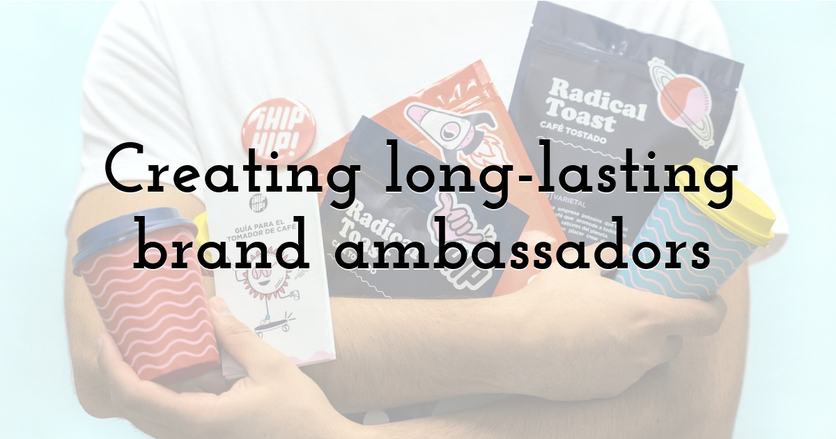 Creating long-lasting brand ambassadors