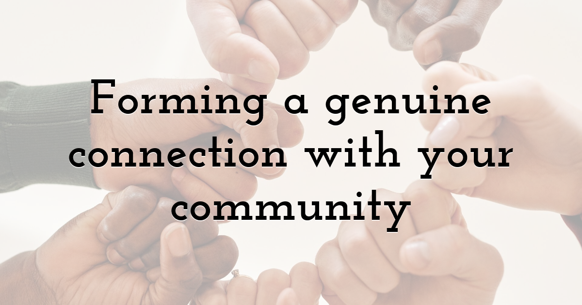 Forming a genuine connection with your community