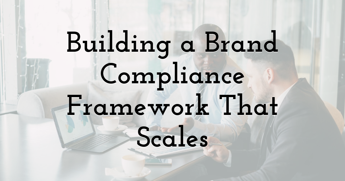 Building a Brand Compliance Framework That Scales