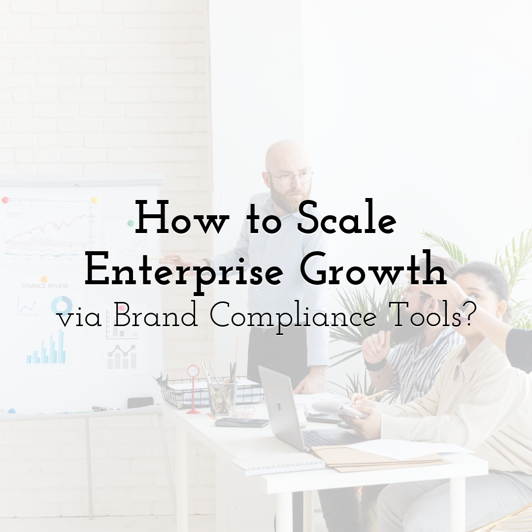 How to Scale Enterprise Growth via Brand Compliance Tools?