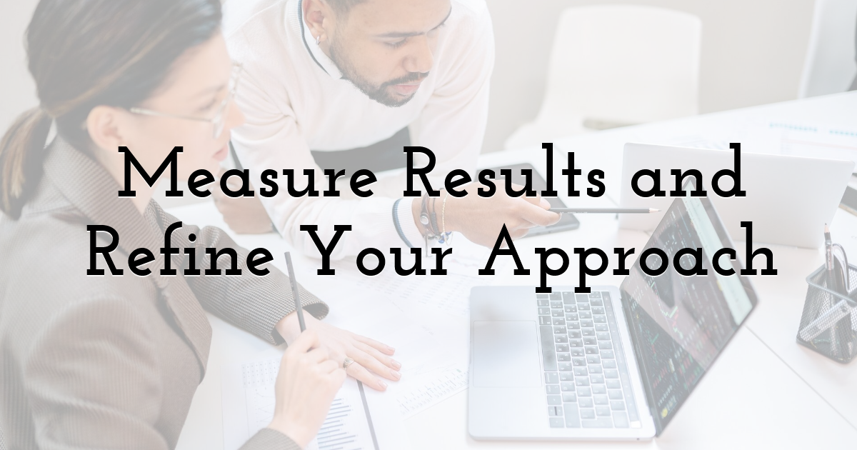 Measure Results and Refine Your Approach