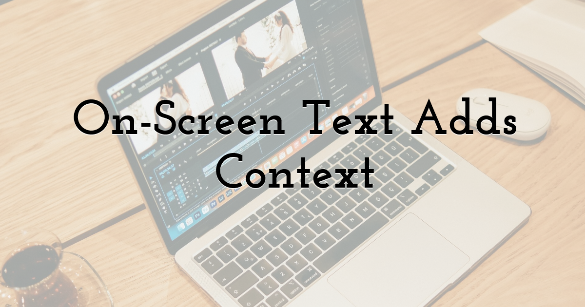 On-Screen Text Adds Context