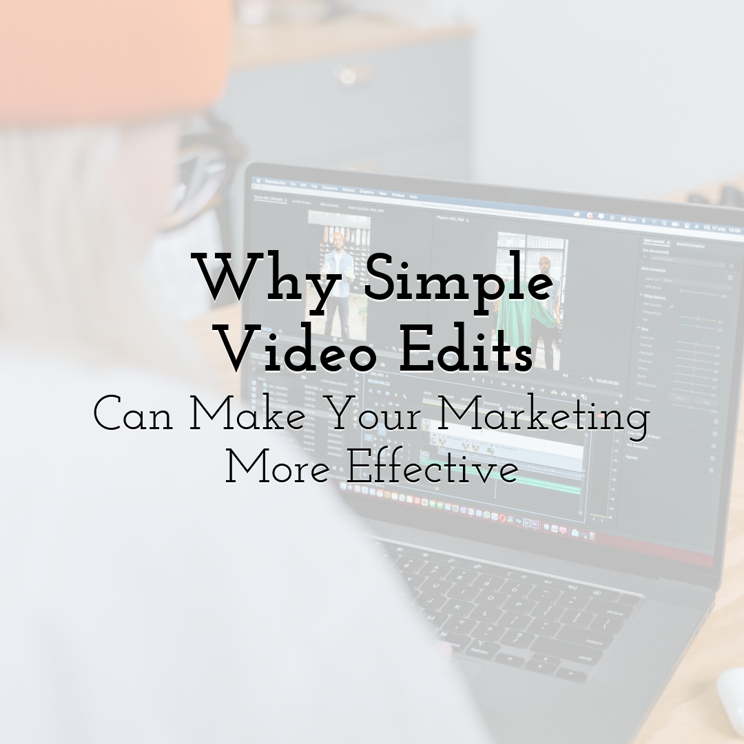 Why Simple Video Edits Can Make Your Marketing More Effective
