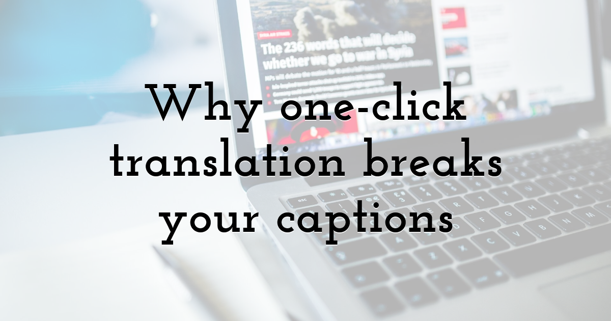 Why one-click translation breaks your captions