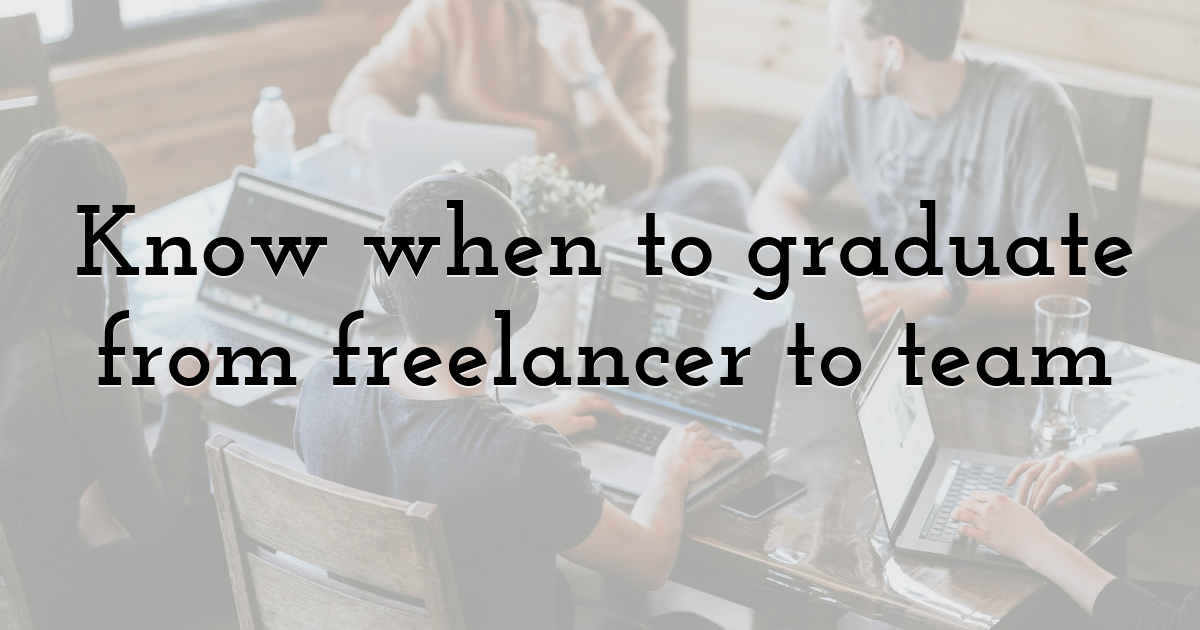 Know when to graduate from freelancer to team