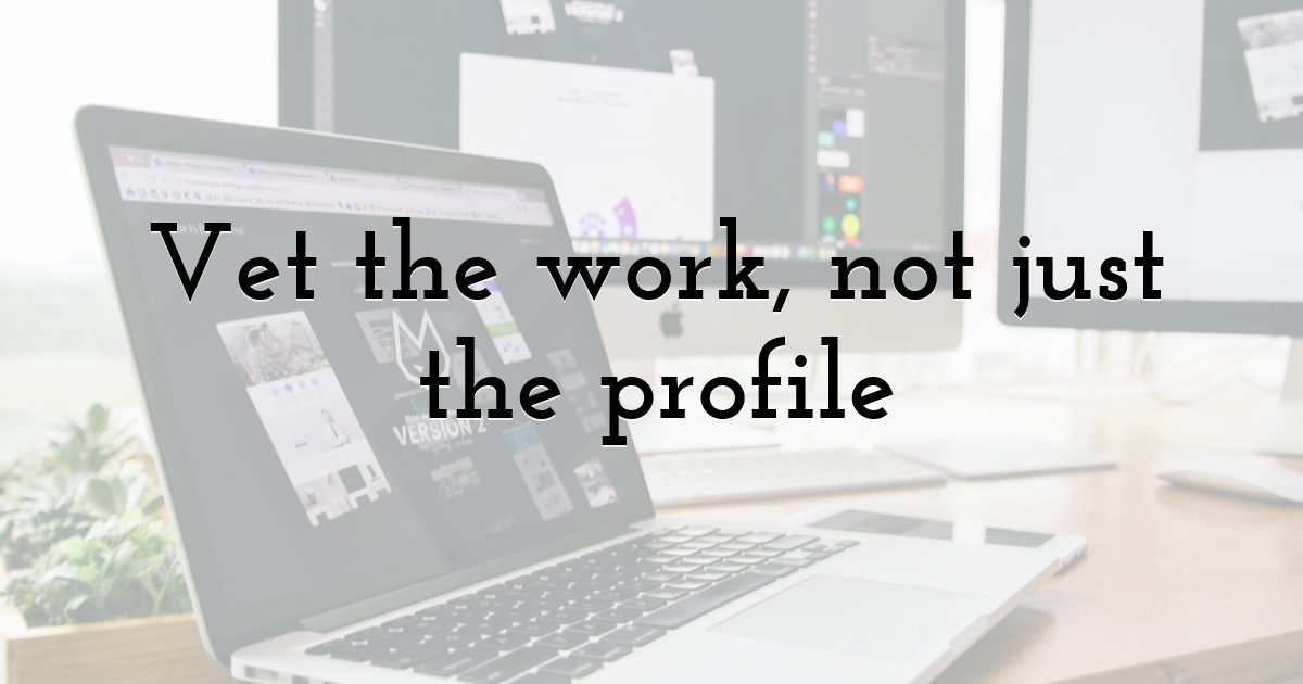 Vet the work, not just the profile