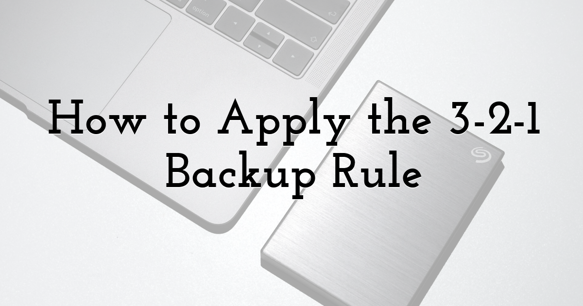 How to Apply the 3-2-1 Backup Rule