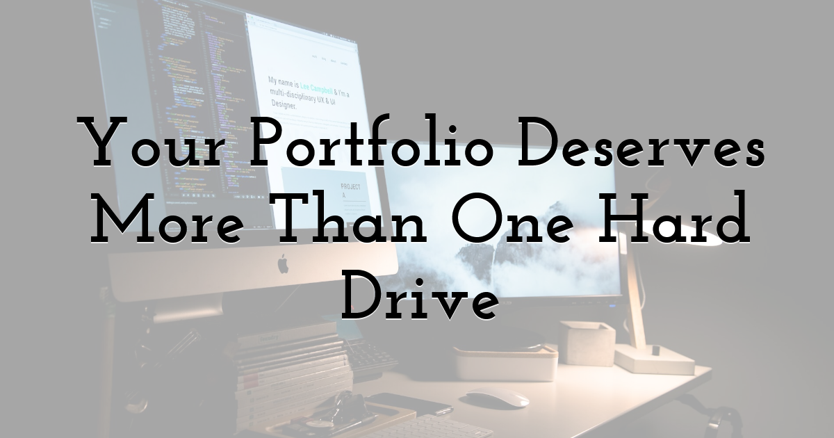 Your Portfolio Deserves More Than One Hard Drive