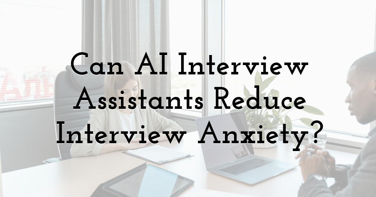 Can AI Interview Assistants Reduce Interview Anxiety?