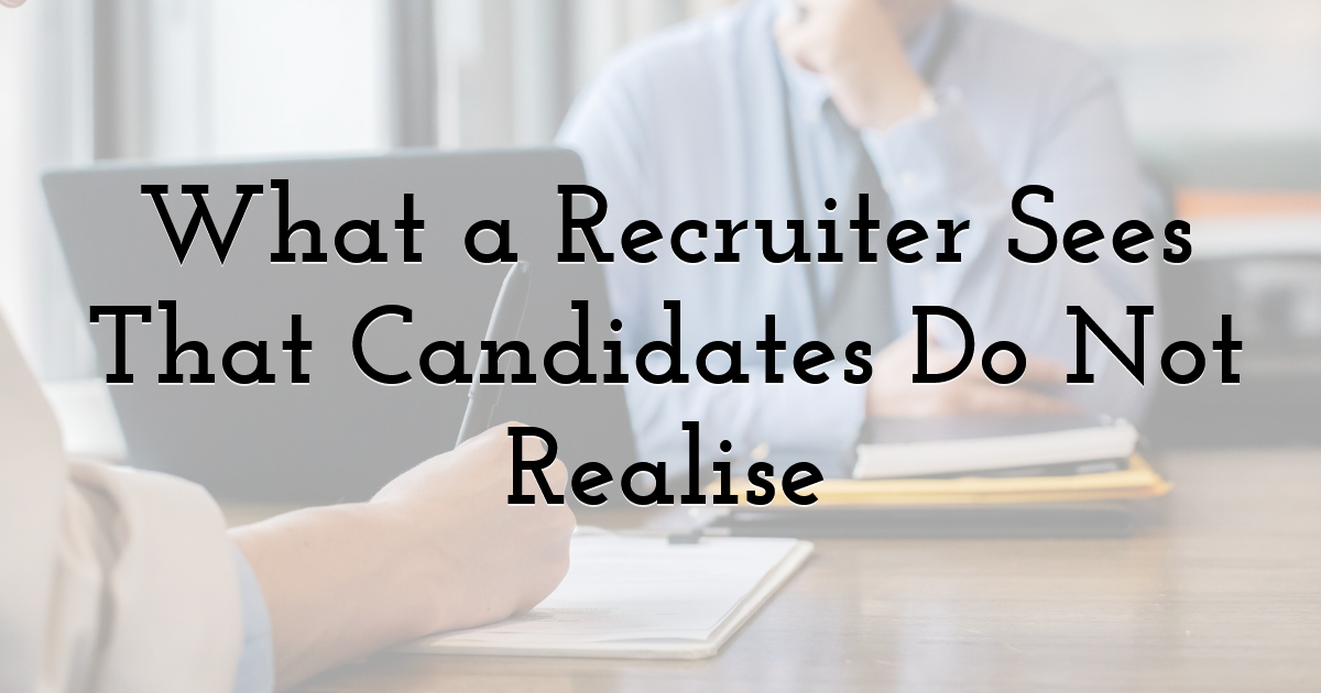 What a Recruiter Sees That Candidates Do Not Realise