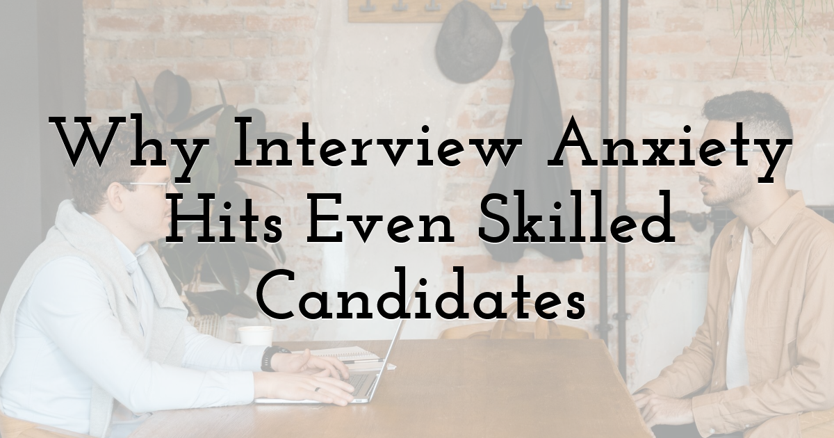 Why Interview Anxiety Hits Even Skilled Candidates