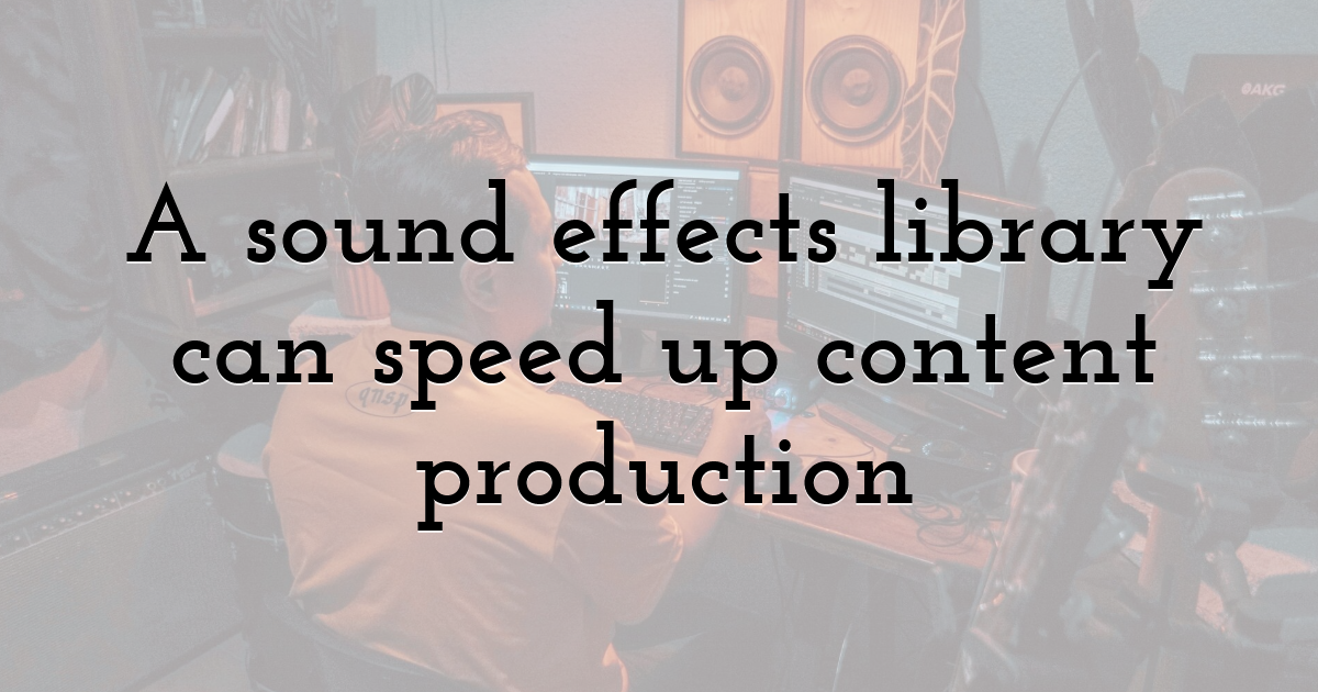 A sound effects library can speed up content production