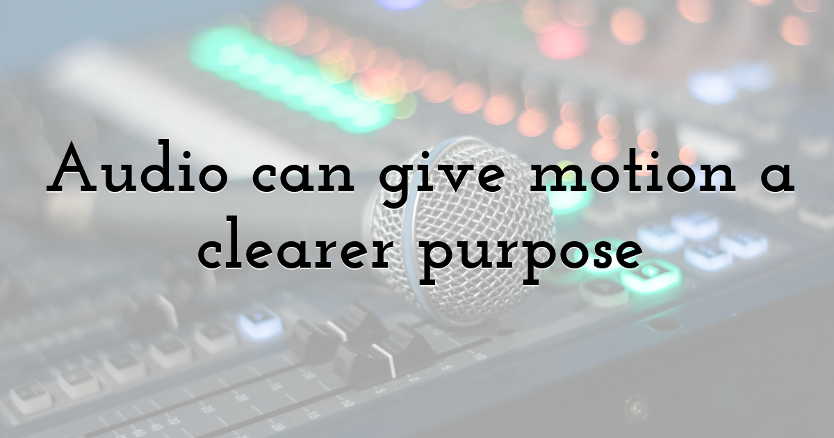 Audio can give motion a clearer purpose