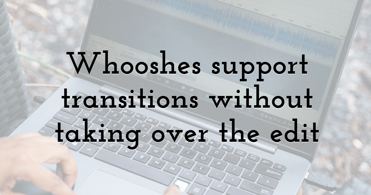 Whooshes support transitions without taking over the edit