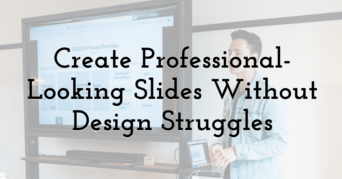 Create Professional-Looking Slides Without Design Struggles