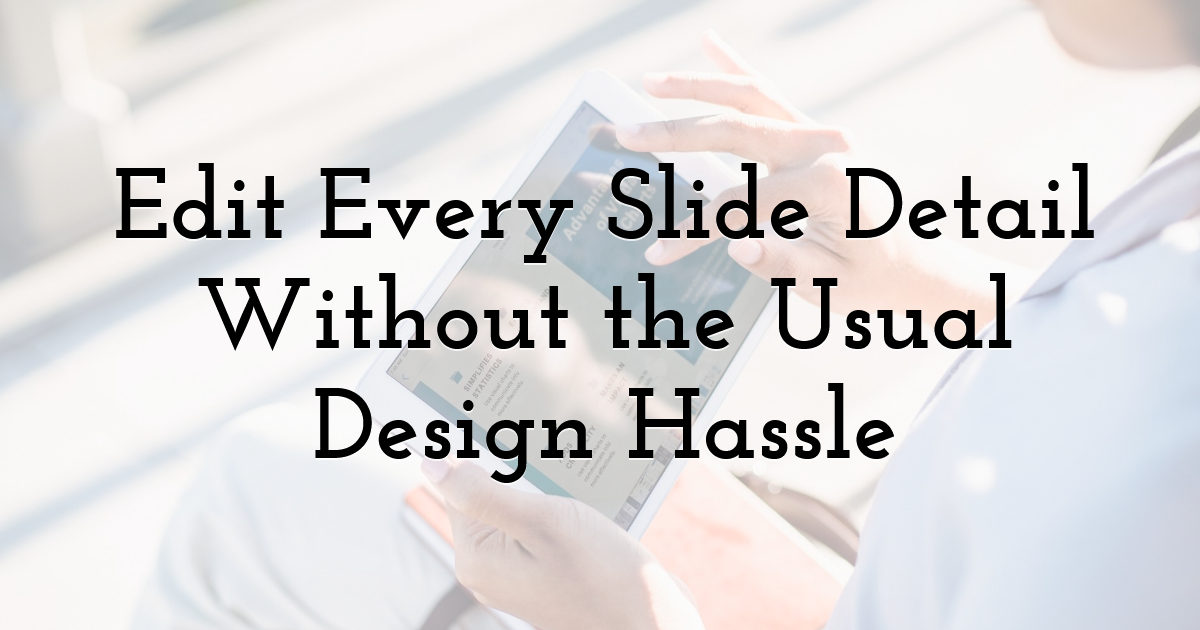 Edit Every Slide Detail Without the Usual Design Hassle