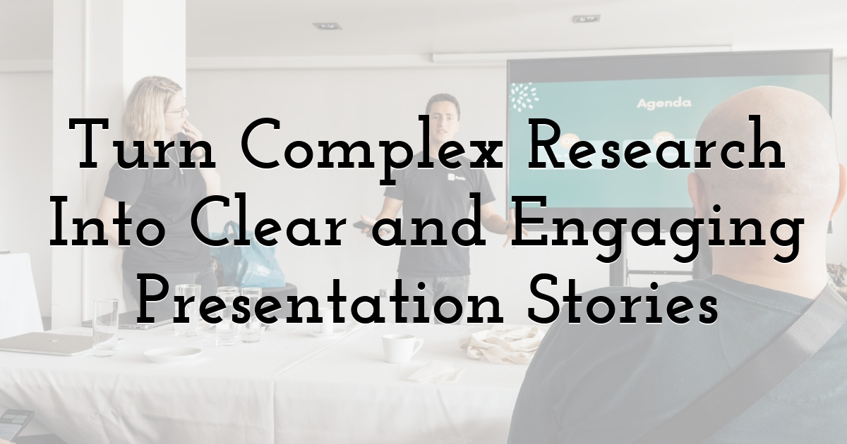 Turn Complex Research Into Clear and Engaging Presentation Stories