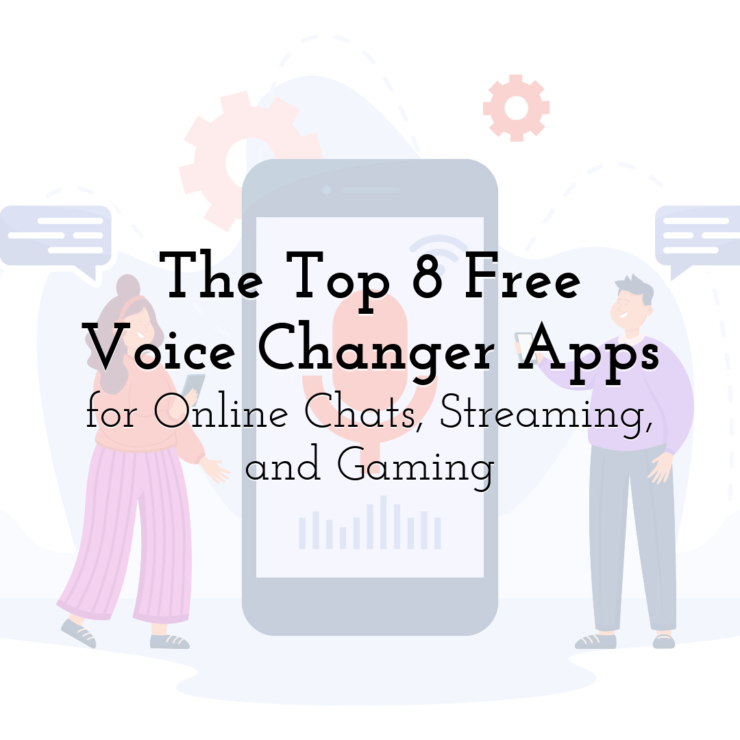 The Top 8 Free Voice Changer Apps for Online Chats, Streaming, and Gaming