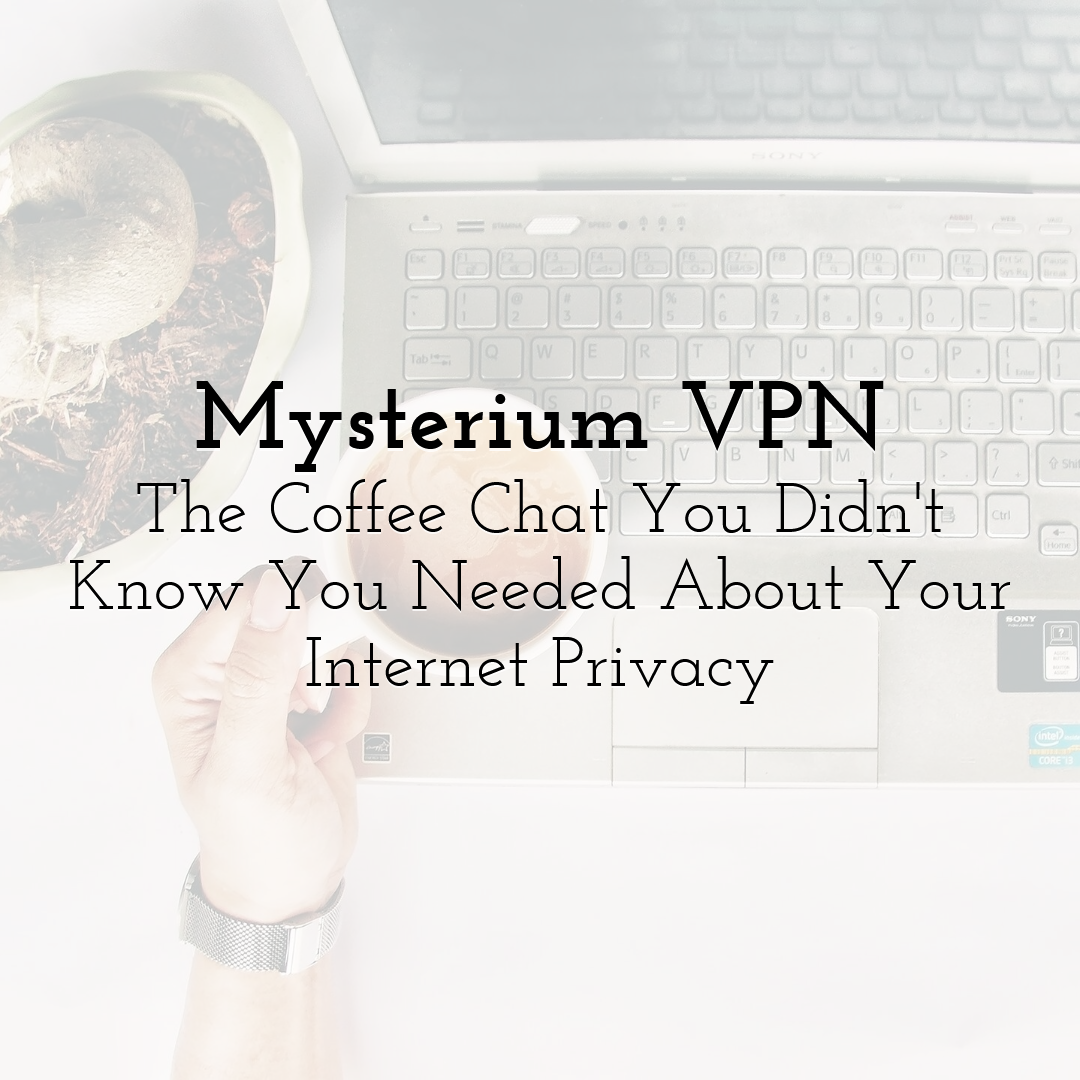 Mysterium VPN: The Coffee Chat You Didn't Know You Needed About Your Internet Privacy