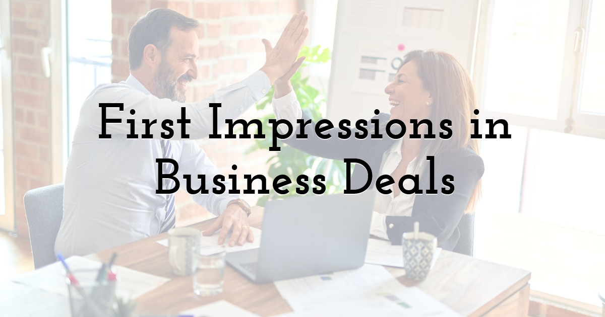 First Impressions in Business Deals
