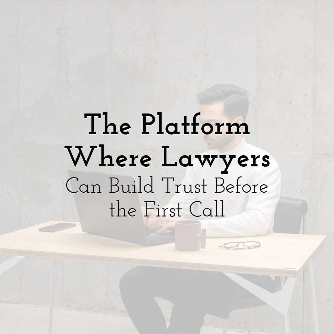 The Platform Where Lawyers Can Build Trust Before the First Call
