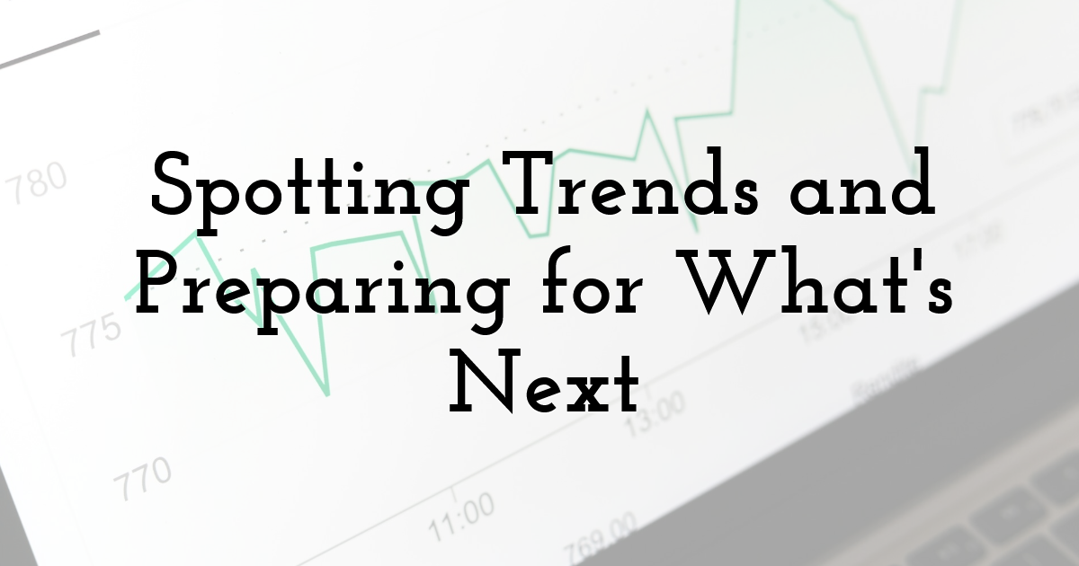 Spotting Trends and Preparing for What's Next