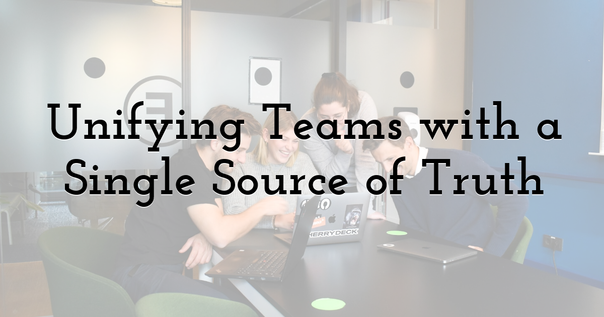Unifying Teams with a Single Source of Truth