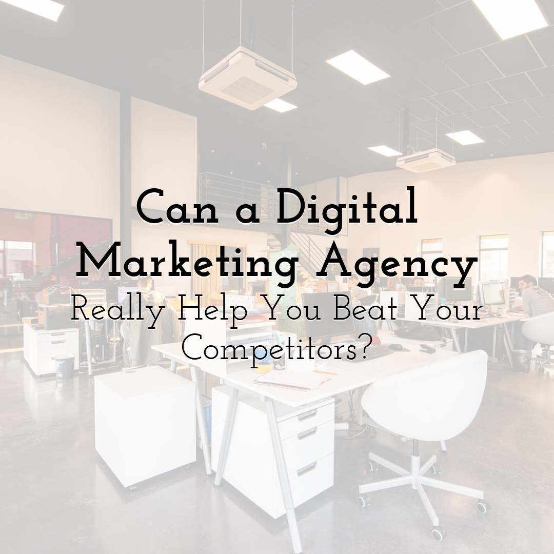 Can a Digital Marketing Agency Really Help You Beat Your Competitors?