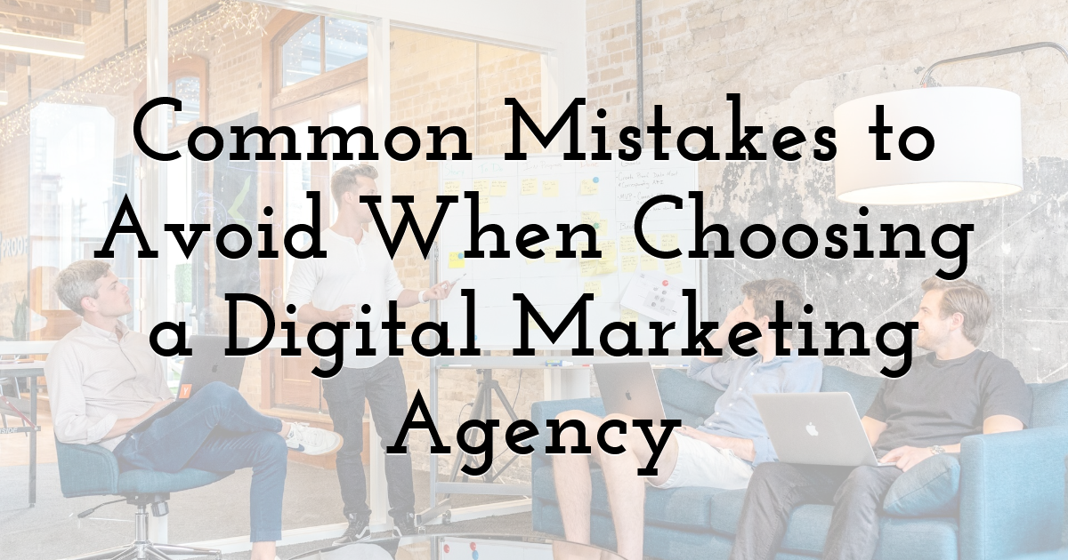 Common Mistakes to Avoid When Choosing a Digital Marketing Agency