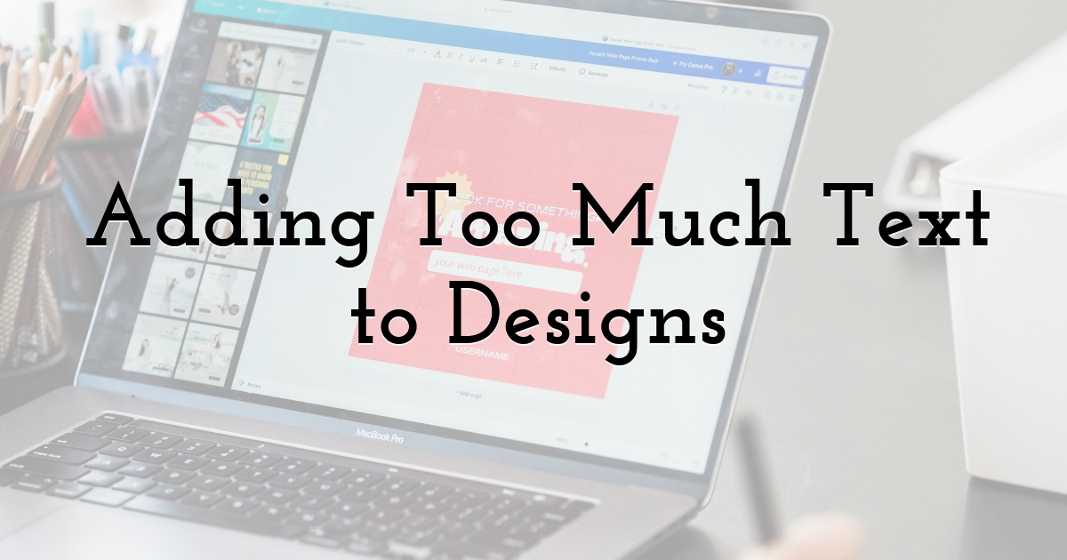 Adding Too Much Text to Designs
