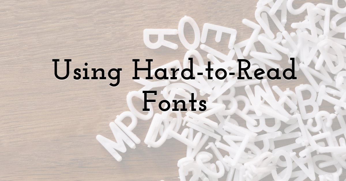 Using Hard-to-Read Fonts