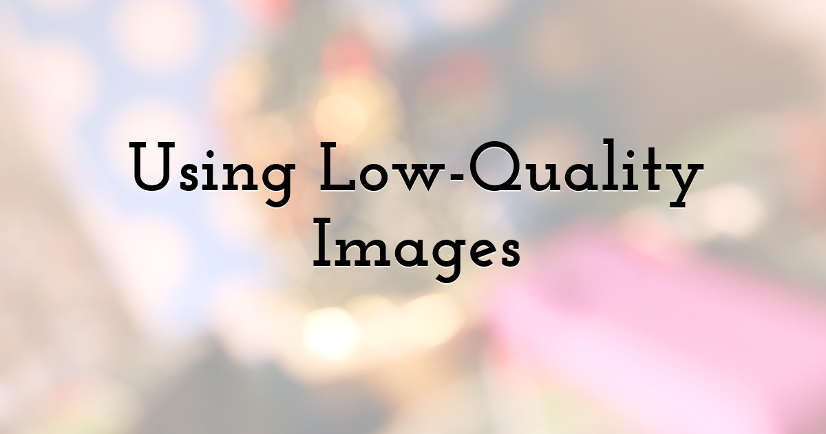 Using Low-Quality Images