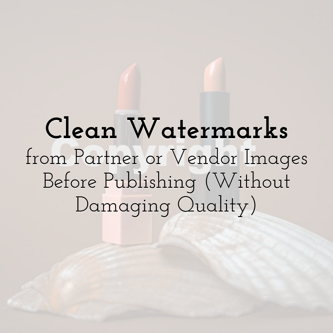 Clean Watermarks from Partner or Vendor Images Before Publishing (Without Damaging Quality)