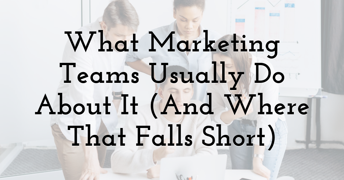What Marketing Teams Usually Do About It (And Where That Falls Short)