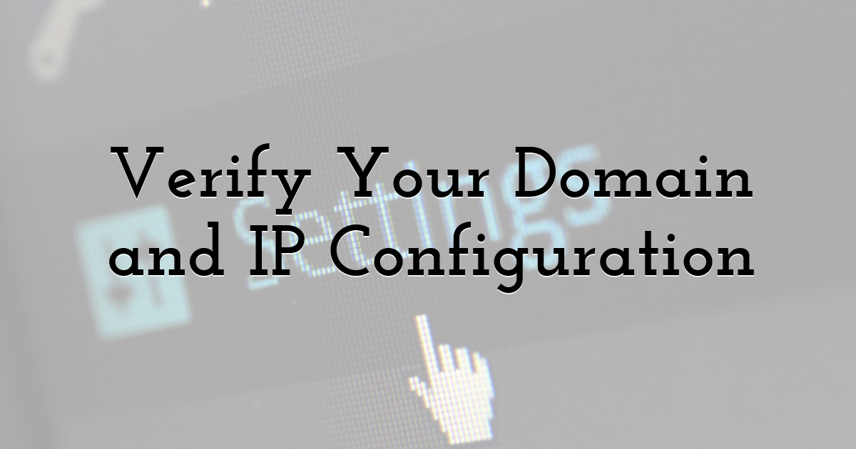 Verify Your Domain and IP Configuration