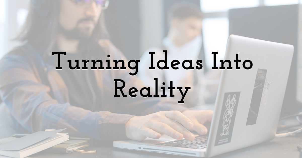 Turning Ideas Into Reality