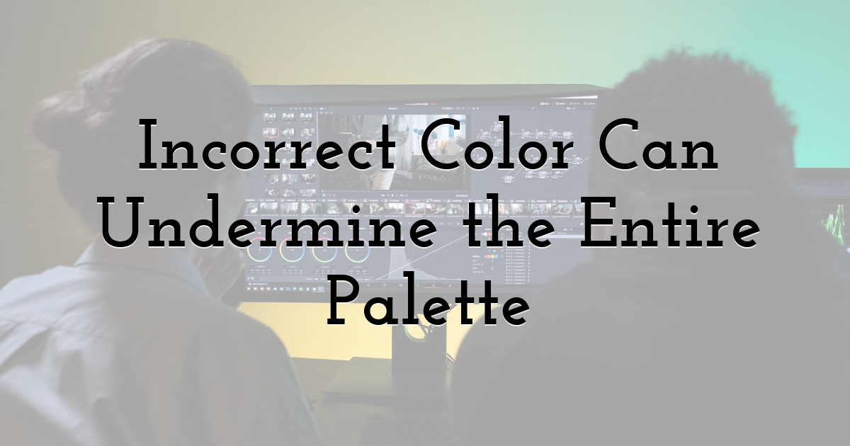 Incorrect Color Can Undermine the Entire Palette