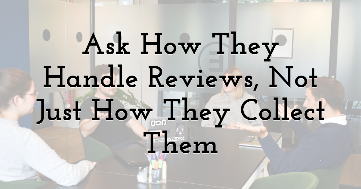 Ask How They Handle Reviews, Not Just How They Collect Them