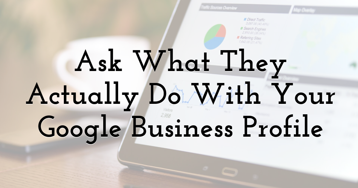 Ask What They Actually Do With Your Google Business Profile