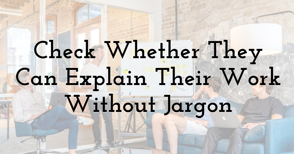 Check Whether They Can Explain Their Work Without Jargon