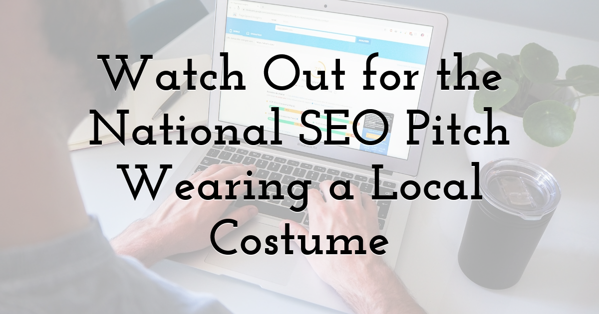 Watch Out for the National SEO Pitch Wearing a Local Costume