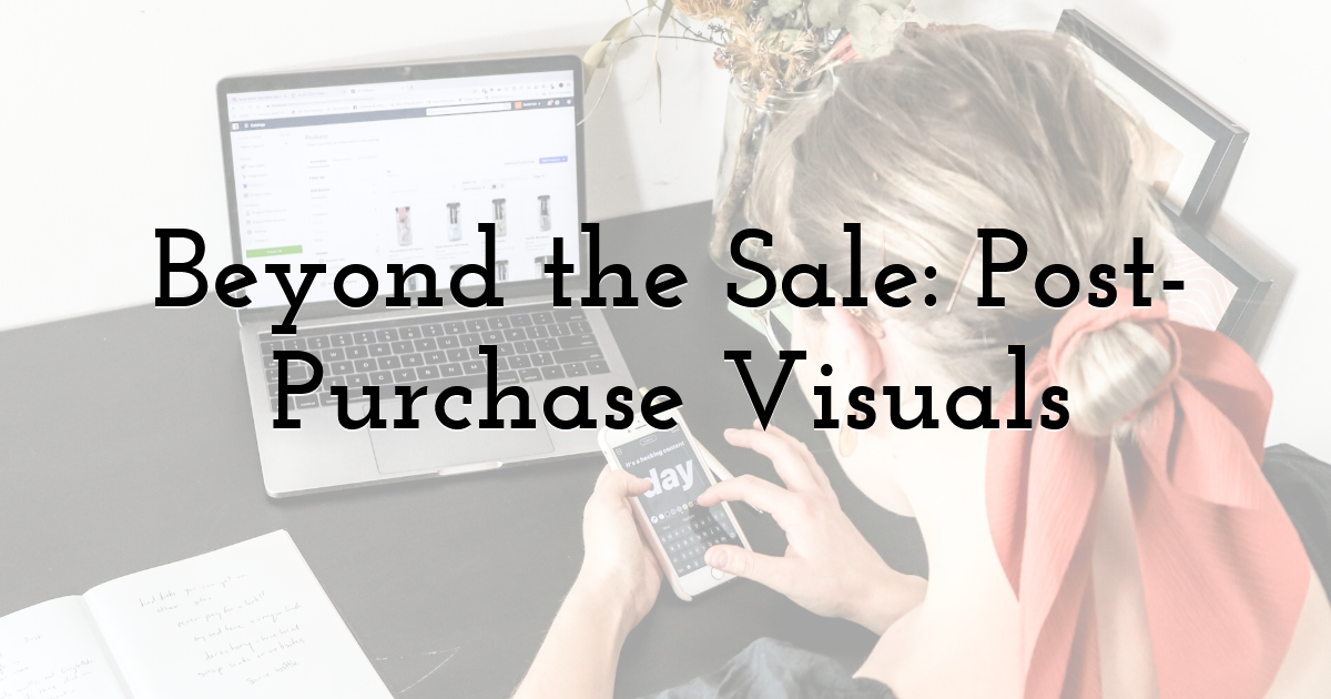 Beyond the Sale: Post-Purchase Visuals