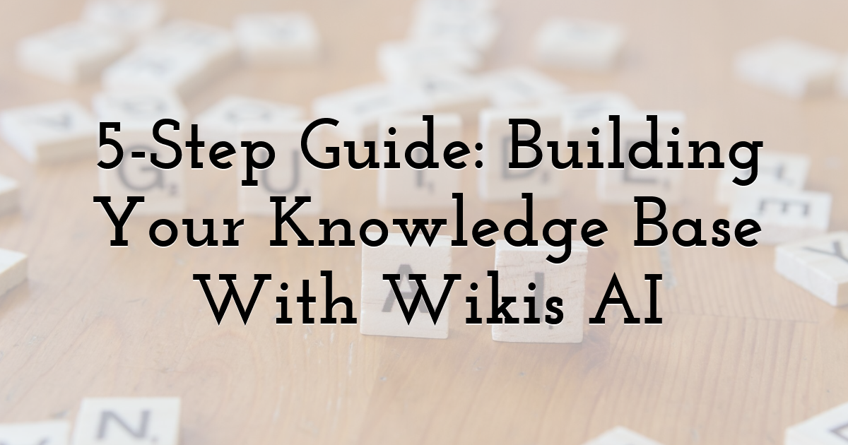 5-Step Guide: Building Your Knowledge Base With Wikis AI